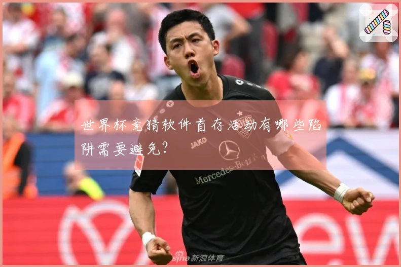 世界杯竞猜软件首存活动有哪些陷阱需要避免？