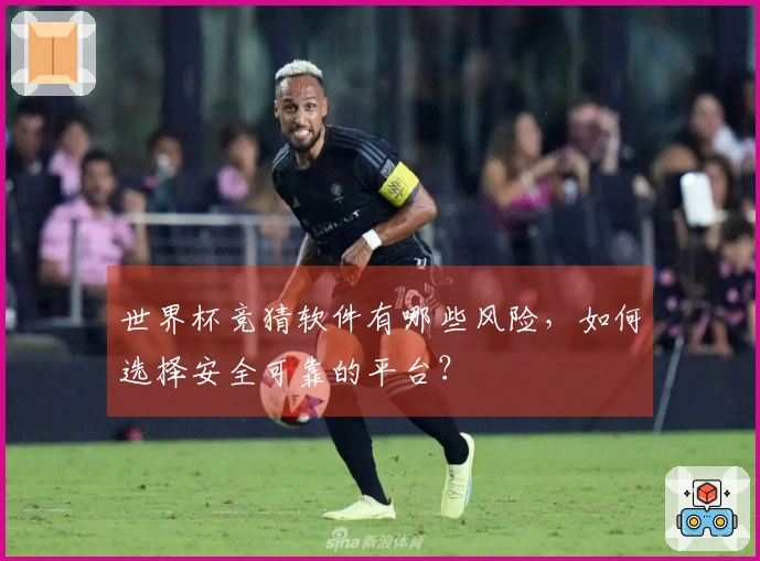 世界杯竞猜软件有哪些风险，如何选择安全可靠的平台？