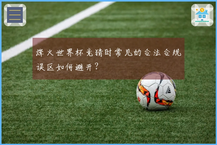 烽火世界杯竞猜时常见的合法合规误区如何避开？