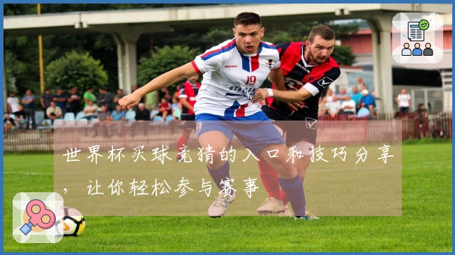 世界杯买球竞猜的入口和技巧分享,让你轻松参与赛事