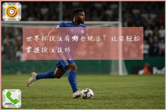 世界杯投注有哪些玩法？让你轻松掌握投注技巧