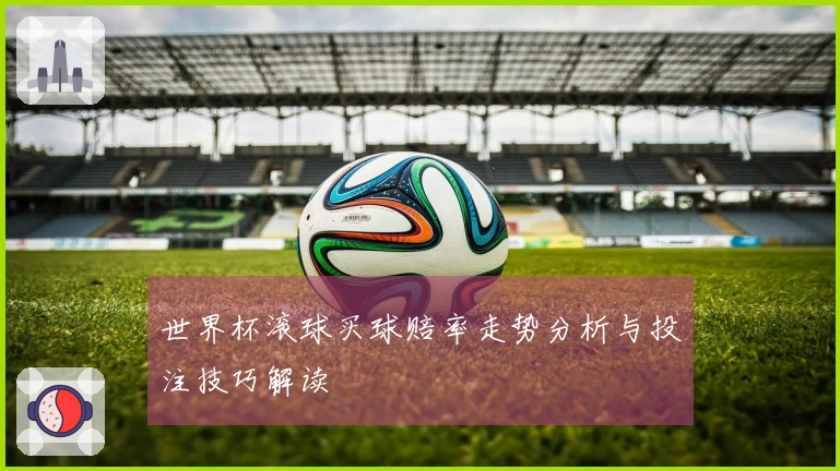 世界杯滚球买球赔率走势分析与投注技巧解读