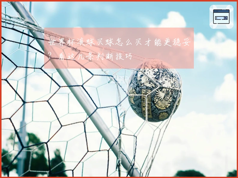 世界杯滚球买球怎么买才能更稳妥？看这几条判断技巧